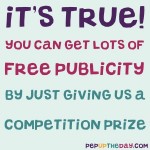 Want some free publicity? Genuinely, it's very easy. Just give us a competition prize and we'll do the promo for you...